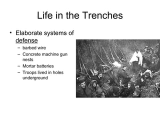 Life in the Trenches Elaborate systems of  defense barbed wire Concrete machine gun nests Mortar batteries Troops lived in holes underground 