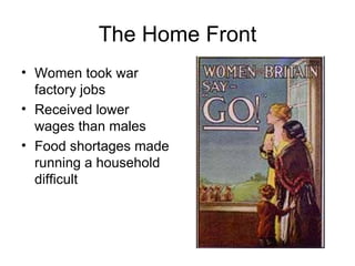 The Home Front Women took war factory jobs Received lower wages than males Food shortages made running a household difficult 