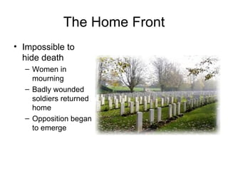 The Home Front Impossible to hide death Women in mourning Badly wounded soldiers returned home Opposition began to emerge 