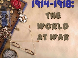 1914-1918:
   The
 World
 at War
 