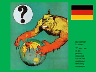 By Norman
Lindsey.
“?” was one
of six
posters
designed
for the last
Australian
recruiting
campaign.
 