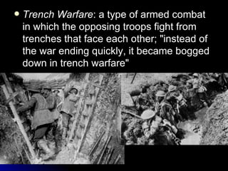 Trench Warfare : a type of armed combat in which the opposing troops fight from trenches that face each other; "instead of the war ending quickly, it became bogged down in trench warfare"  