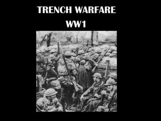 TRENCH WARFARE
     WW1
 