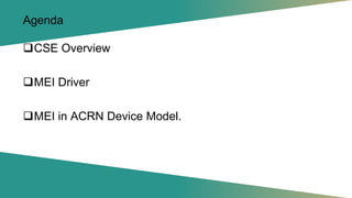 Agenda
❑CSE Overview
❑MEI Driver
❑MEI in ACRN Device Model.
 