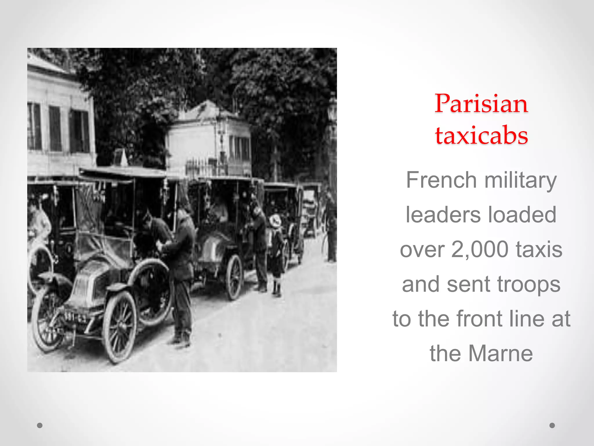 Parisian
taxicabs
French military
leaders loaded
over 2,000 taxis
and sent troops
to the front line at
the Marne
 