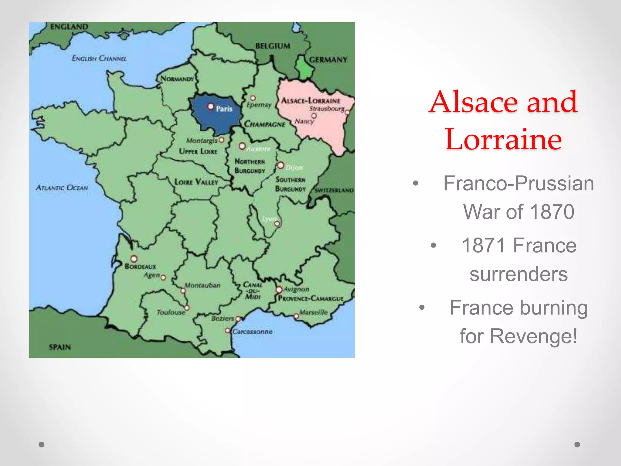 Alsace and
Lorraine
• Franco-Prussian
War of 1870
• 1871 France
surrenders
• France burning
for Revenge!
 