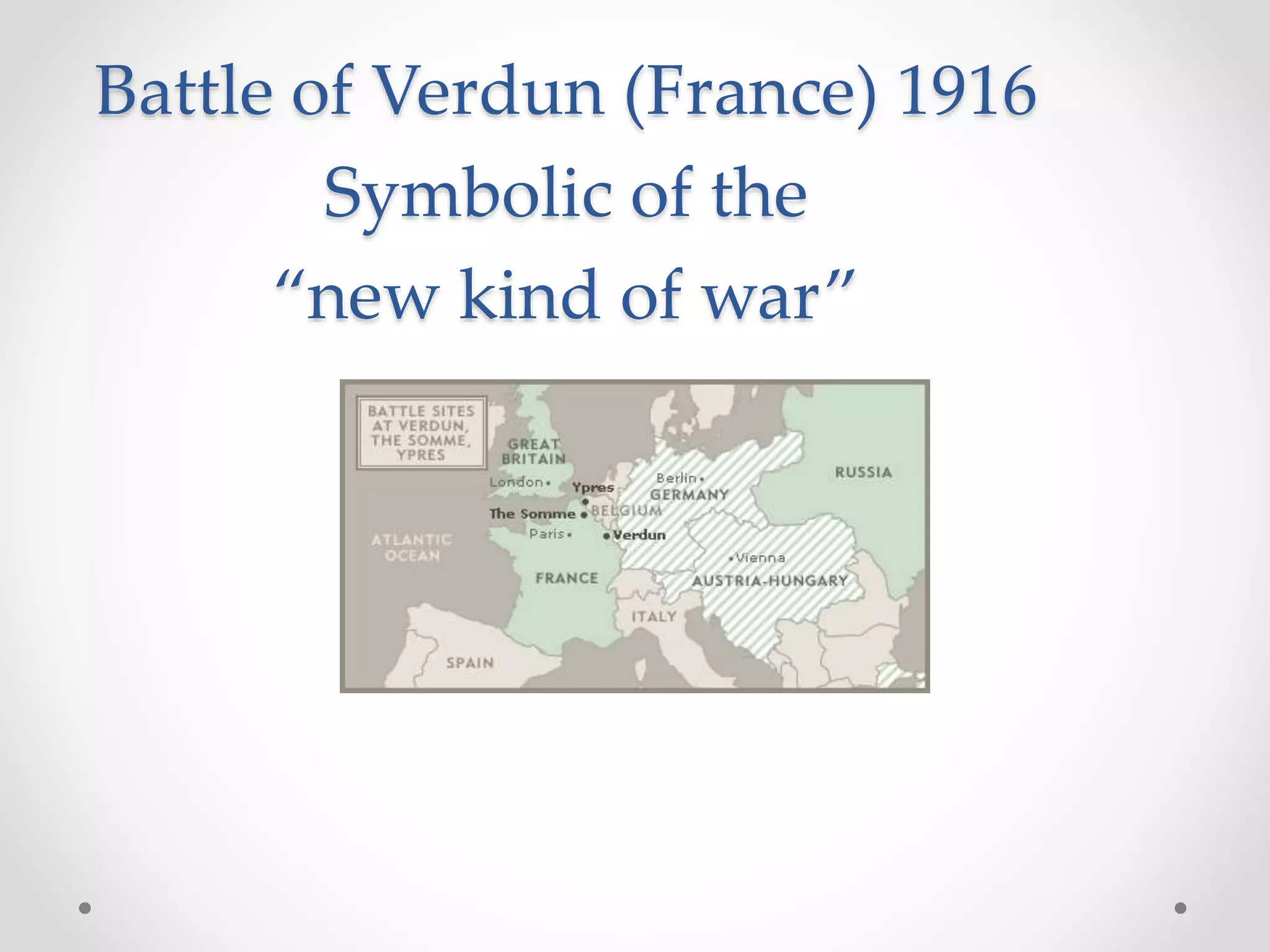 Battle of Verdun (France) 1916
Symbolic of the
“new kind of war”
 