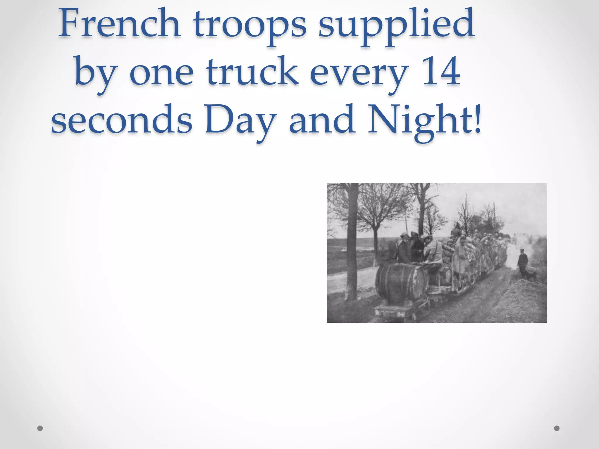 French troops supplied
by one truck every 14
seconds Day and Night!
 
