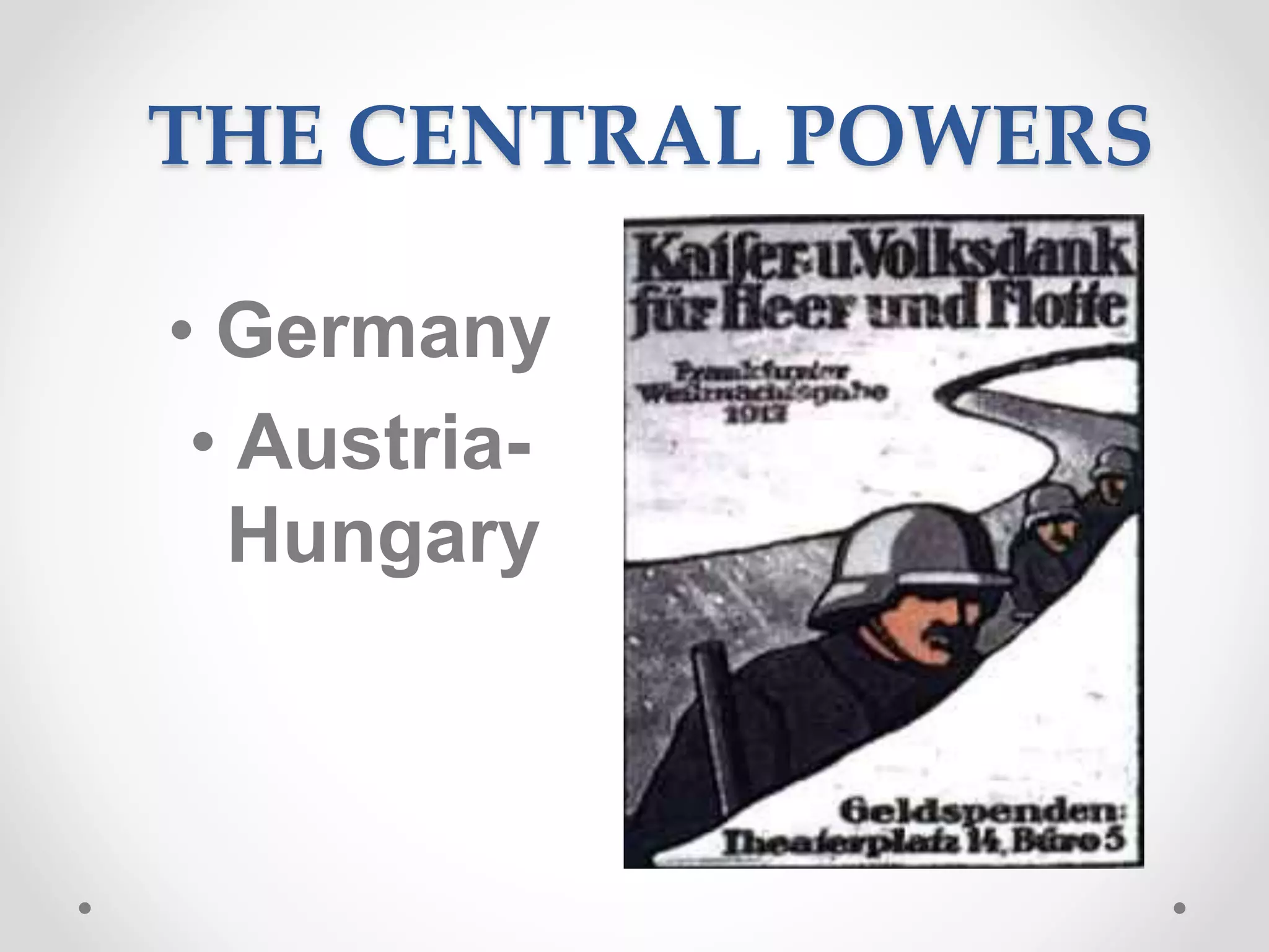 THE CENTRAL POWERS
• Germany
• Austria-
Hungary
 