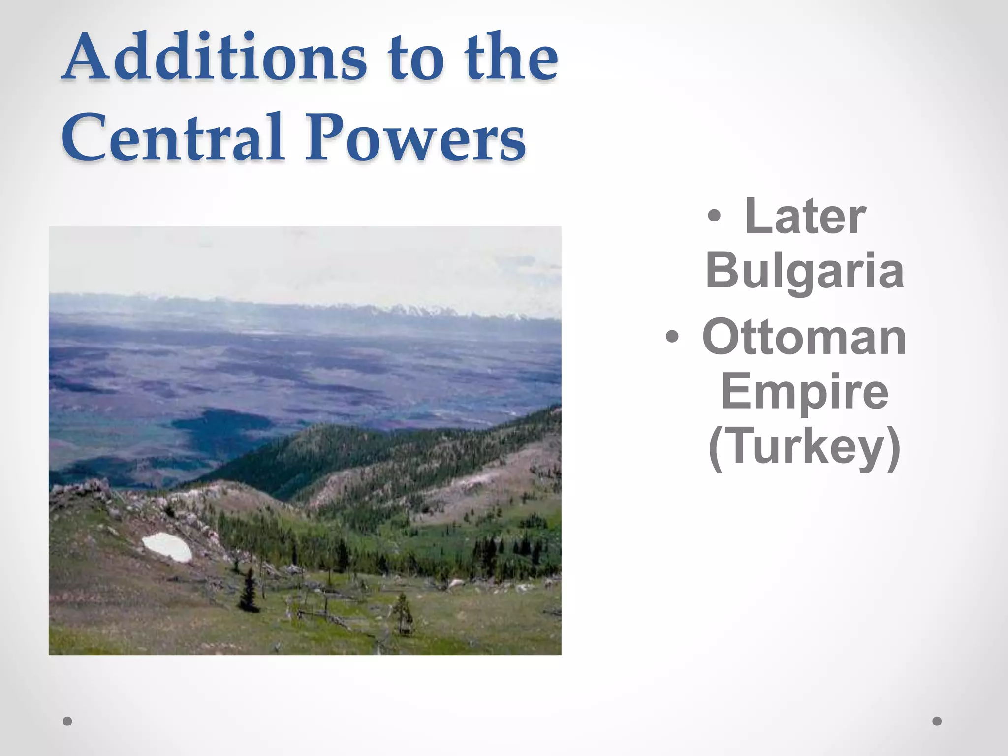 Additions to the
Central Powers
• Later
Bulgaria
• Ottoman
Empire
(Turkey)
 