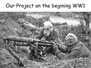 Our Project on the begining WW1
 