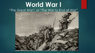 World War I
“The Great War”, or “The War to End all War”
 