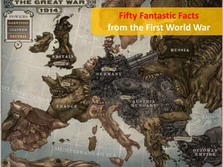 Fifty Fantastic Facts
from the First World War
 