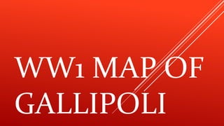 WW1 MAP OF
GALLIPOLI
 