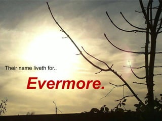 Their name liveth for..
Evermore.
 