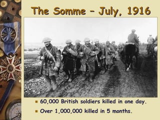 The Somme – July, 1916
e 60,000 British soldiers killed in one day.
e Over 1,000,000 killed in 5 months.
 