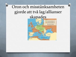 Oron och misstänksamheten
 gjorde att två lag/allianser
          skapades
 