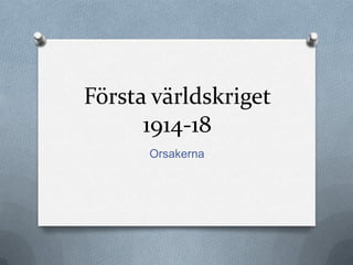 Första världskriget
      1914-18
      Orsakerna
 