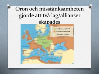 Oron och misstänksamheten
gjorde att två lag/allianser
skapades
 