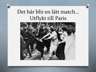 Det här blir en lätt match…
Utflykt till Paris
 