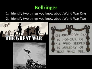 Bellringer
1. Identify two things you know about World War One
2. Identify two things you know about World War Two
 