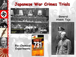 Japanese War Crimes Trials

                     General
                   Hideki Tojo




Bio-Chemical
Experiments
 