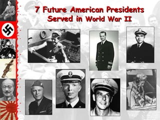 7 Future American Presidents
   Served in World War II
 