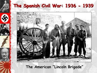 The Spanish Civil War: 1936 - 1939




     The American ―Lincoln Brigade‖
 