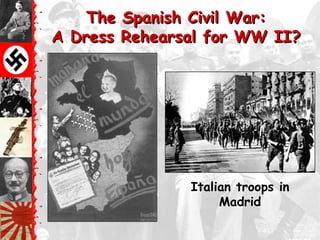 The Spanish Civil War:
A Dress Rehearsal for WW II?




               Italian troops in
                    Madrid
 
