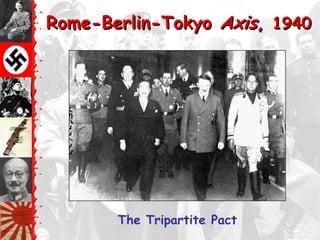 Rome-Berlin-Tokyo Axis, 1940




       The Tripartite Pact
 