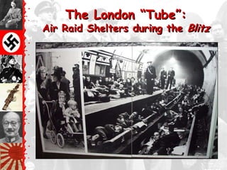 The London ―Tube‖:
Air Raid Shelters during the Blitz
 