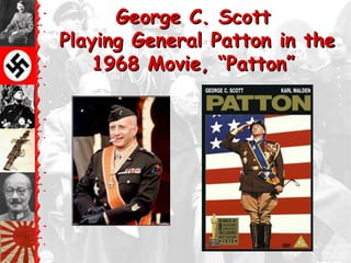 George C. Scott
Playing General Patton in the
    1968 Movie, ―Patton‖
 