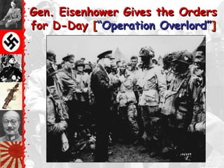 Gen. Eisenhower Gives the Orders
for D-Day [―Operation Overlord‖]
 