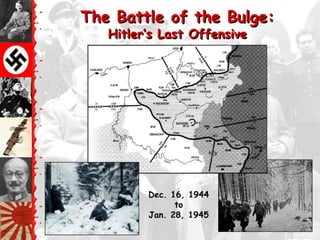 The Battle of the Bulge:
   Hitler‘s Last Offensive




         Dec. 16, 1944
               to
         Jan. 28, 1945
 