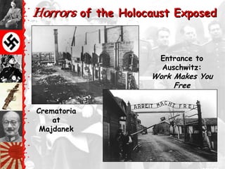 Horrors of the Holocaust Exposed


                      Entrance to
                      Auschwitz:
                    Work Makes You
                         Free


Crematoria
    at
 Majdanek
 