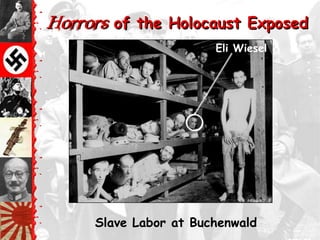 Horrors of the Holocaust Exposed
                       Eli Wiesel




     Slave Labor at Buchenwald
 