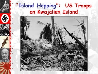 “Island-Hopping”: US Troops
on Kwajalien Island
 