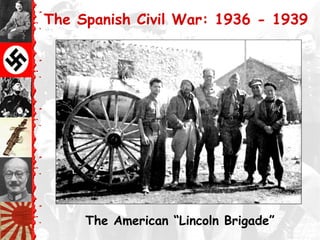 The Spanish Civil War: 1936 - 1939
The American “Lincoln Brigade”
 