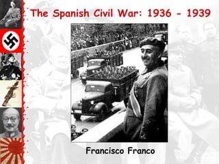 The Spanish Civil War: 1936 - 1939
Francisco Franco
 