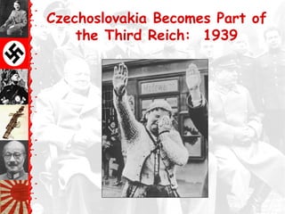 Czechoslovakia Becomes Part of
the Third Reich: 1939
 