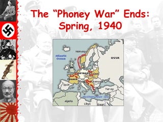 The “Phoney War” Ends:
Spring, 1940
 
