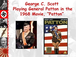 George C. Scott
Playing General Patton in the
1968 Movie, “Patton”
 