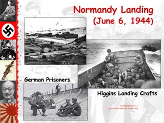 Normandy Landing
(June 6, 1944)
Higgins Landing CraftsHiggins Landing Crafts
German PrisonersGerman Prisoners
http://www.youtube.com/watch?
v=azmxn0MXgmA
 