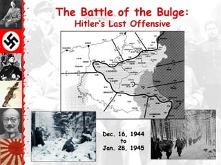 The Battle of the Bulge:
Hitler’s Last Offensive
Dec. 16, 1944Dec. 16, 1944
toto
Jan. 28, 1945Jan. 28, 1945
 