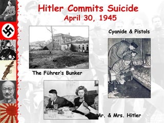 Hitler Commits Suicide
April 30, 1945
The FThe Füührer’s Bunkerhrer’s Bunker
Cyanide & PistolsCyanide & Pistols
Mr. & Mrs. HitlerMr. & Mrs. Hitler
 