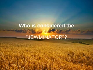 Who is considered the
“JEWMINATOR”?
 