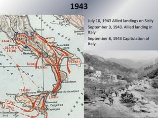 1943
July 10, 1943 Allied landings on Sicily
September 3, 1943. Allied landing in
Italy
September 8, 1943 Capitulation of
Italy
 