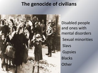 The genocide of civilians
Disabled people
and ones with
mental disorders
Sexual minorities
Slavs
Gypsies
Blacks
Other
 