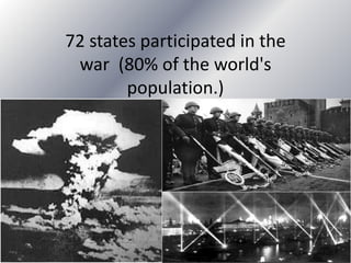 72 states participated in the
war (80% of the world's
population.)
 