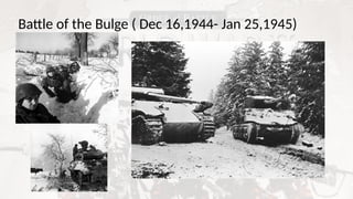 Battle of the Bulge ( Dec 16,1944- Jan 25,1945)
 